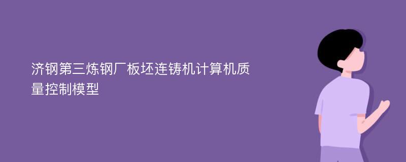 济钢第三炼钢厂板坯连铸机计算机质量控制模型