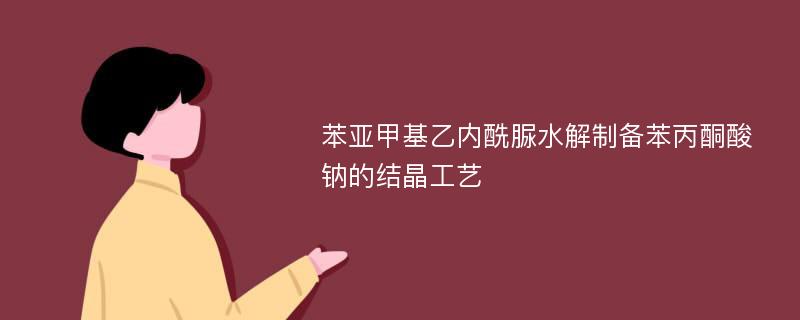 苯亚甲基乙内酰脲水解制备苯丙酮酸钠的结晶工艺