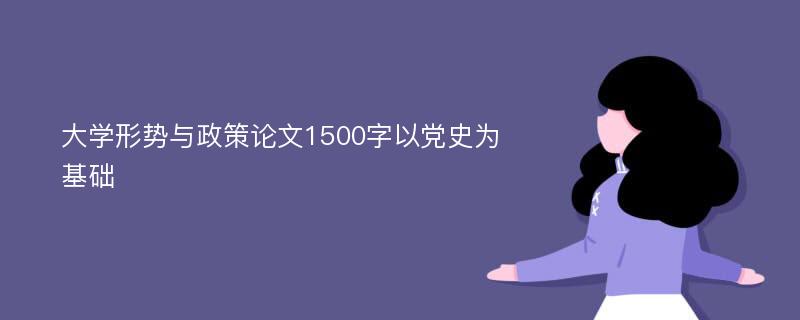 大学形势与政策论文1500字以党史为基础