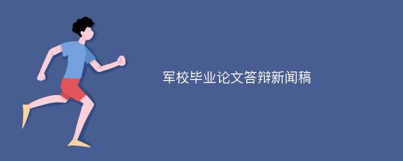 军校毕业论文答辩新闻稿