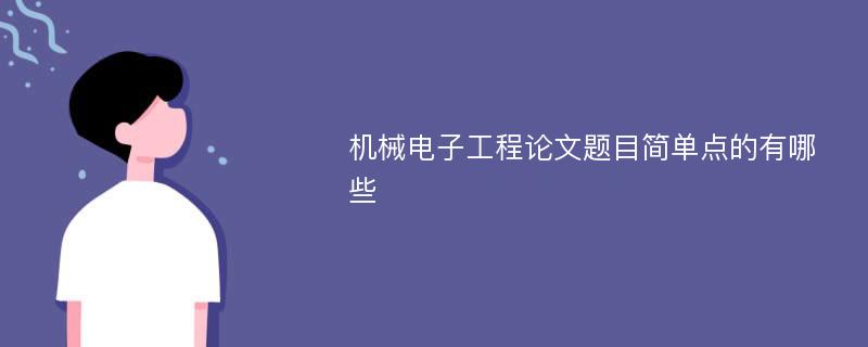 机械电子工程论文题目简单点的有哪些