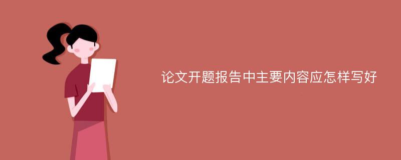 论文开题报告中主要内容应怎样写好