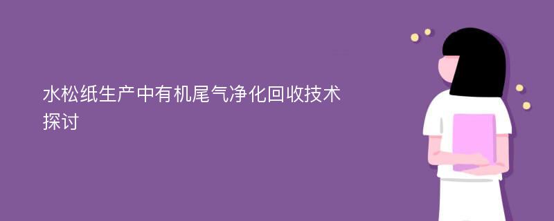 水松纸生产中有机尾气净化回收技术探讨