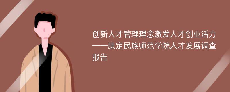 创新人才管理理念激发人才创业活力——康定民族师范学院人才发展调查报告