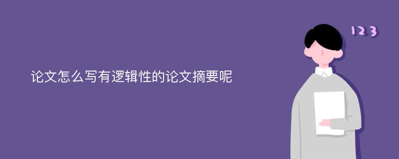 论文怎么写有逻辑性的论文摘要呢