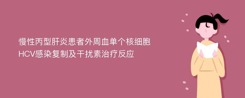 慢性丙型肝炎患者外周血单个核细胞HCV感染复制及干扰素治疗反应