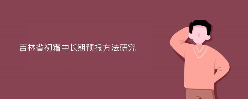 吉林省初霜中长期预报方法研究