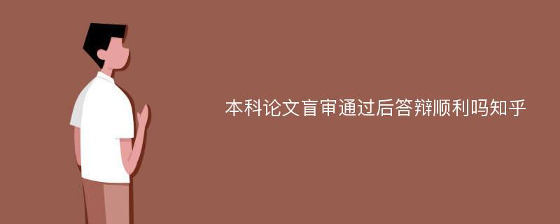 本科论文盲审通过后答辩顺利吗知乎