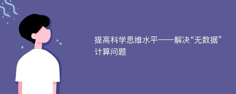 提高科学思维水平——解决“无数据”计算问题