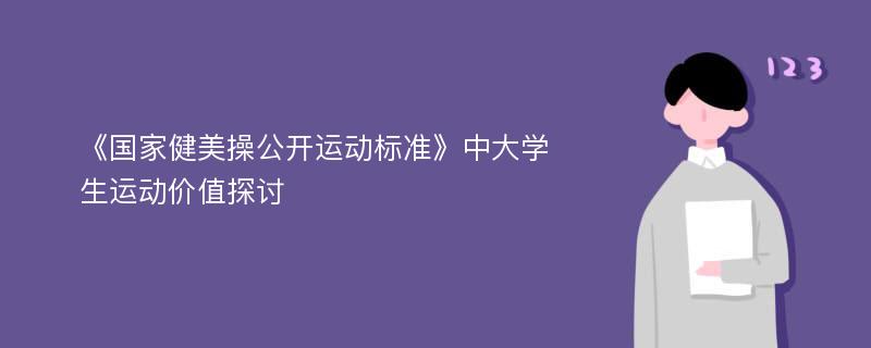 《国家健美操公开运动标准》中大学生运动价值探讨