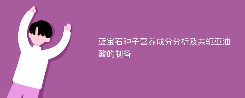 蓝宝石种子营养成分分析及共轭亚油酸的制备