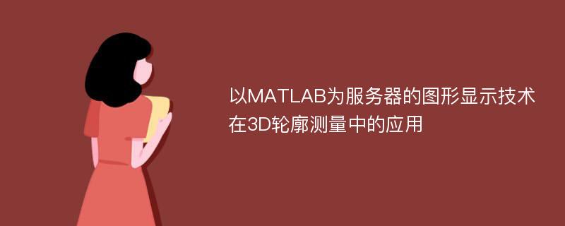 以MATLAB为服务器的图形显示技术在3D轮廓测量中的应用