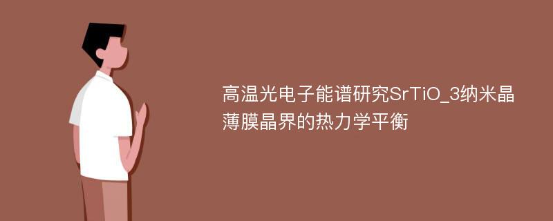 高温光电子能谱研究SrTiO_3纳米晶薄膜晶界的热力学平衡