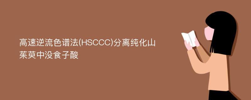 高速逆流色谱法(HSCCC)分离纯化山茱萸中没食子酸