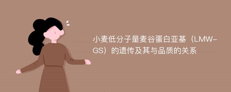 小麦低分子量麦谷蛋白亚基（LMW-GS）的遗传及其与品质的关系