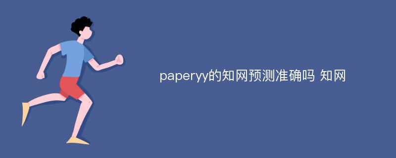 paperyy的知网预测准确吗 知网