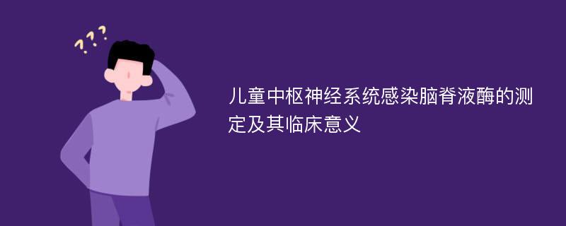 儿童中枢神经系统感染脑脊液酶的测定及其临床意义