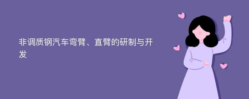 非调质钢汽车弯臂、直臂的研制与开发